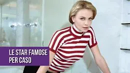 Le star diventate famose quasi per caso
