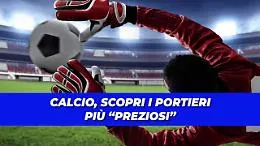 Calcio, chi sono i portieri pi&ugrave; "preziosi"?