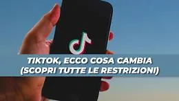 TikTok, ecco cosa cambia (scopri tutte le restrizioni)