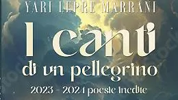 Tre poesie di Yari Lepre Marrani tratte dalla silloge &ldquo;I canti di un pellegrino&rdquo;

